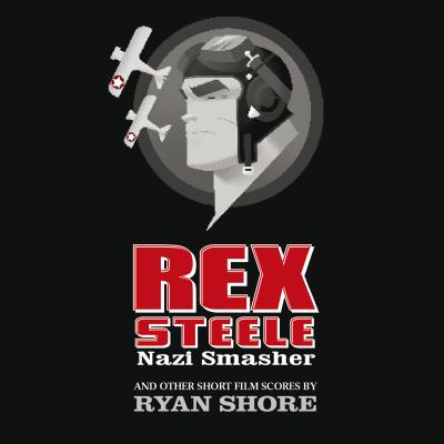 Rex Steele: Nazi Smasher and Other Short Film Scores by Ryan Shore album cover